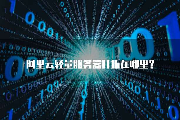 阿里云轻量服务器打折在哪里?
