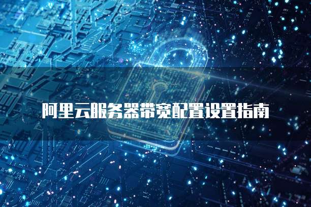 阿里云服务器带宽配置设置指南