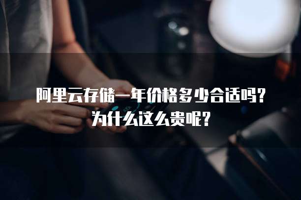 阿里云存储一年价格多少合适吗?为什么这么贵呢?