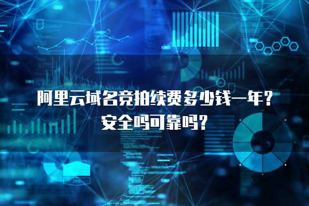 阿里云域名竞拍续费多少钱一年?安全吗可靠吗?