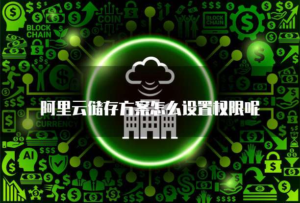阿里云储存方案怎么设置权限呢
