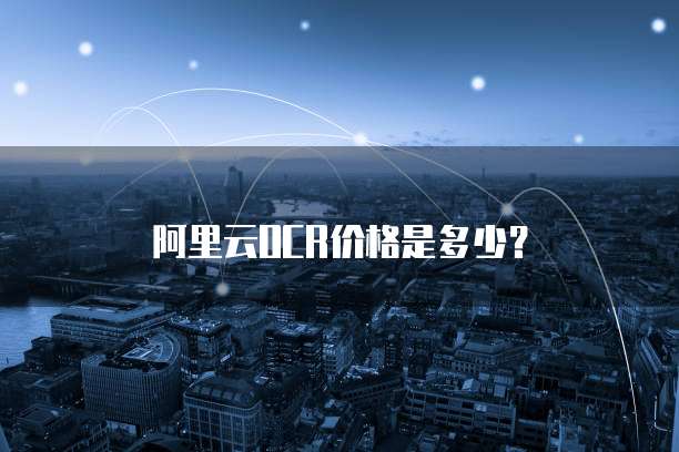 阿里云OCR价格是多少？