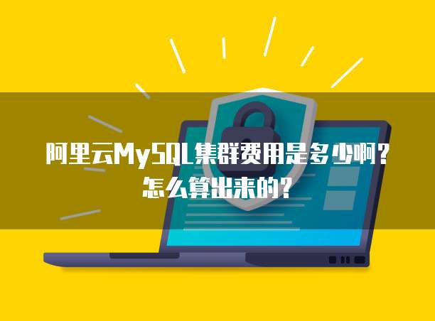 阿里云MySQL集群费用是多少啊?怎么算出来的?