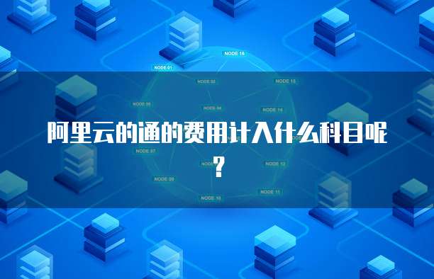 阿里云的通的费用计入什么科目呢？