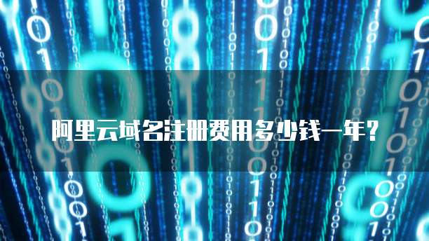 阿里云域名注册费用多少钱一年?