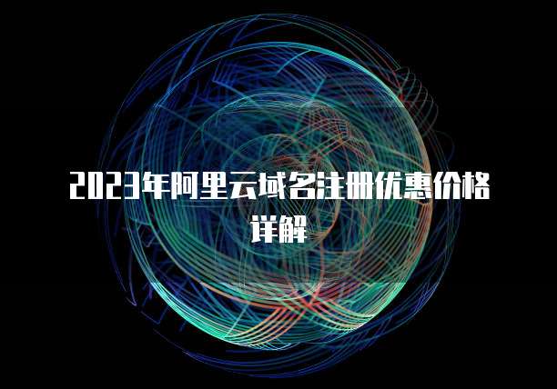 2023年阿里云域名注册优惠价格详解