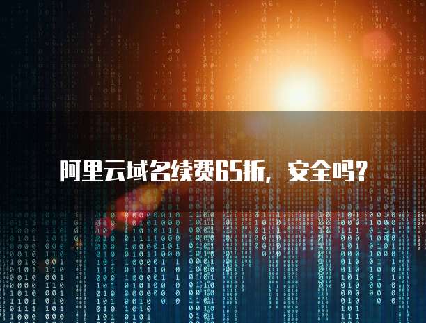阿里云域名续费65折，安全吗？