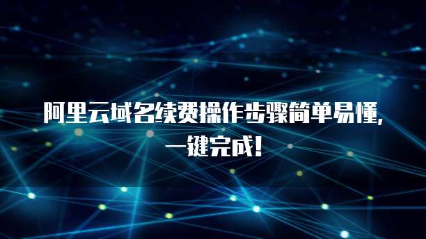 阿里云域名续费操作步骤简单易懂,一键完成!