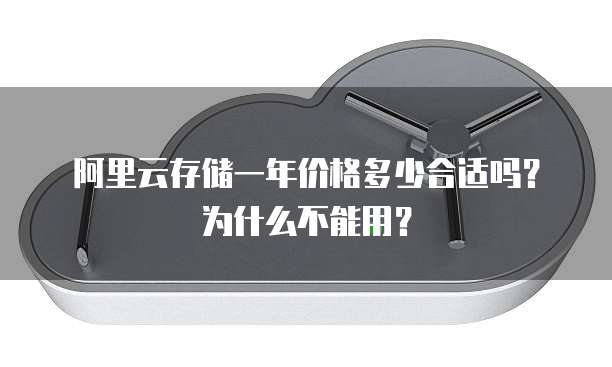 阿里云存储一年价格多少合适吗?为什么不能用?