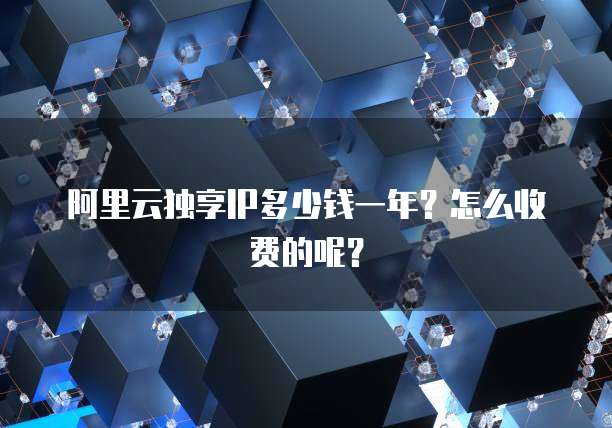 阿里云独享IP多少钱一年?怎么收费的呢?