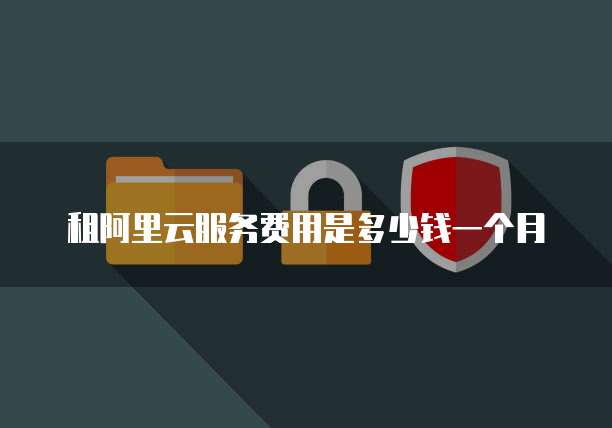 租阿里云服务费用是多少钱一个月