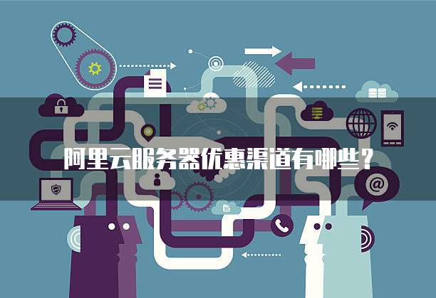 阿里云服务器优惠渠道有哪些?