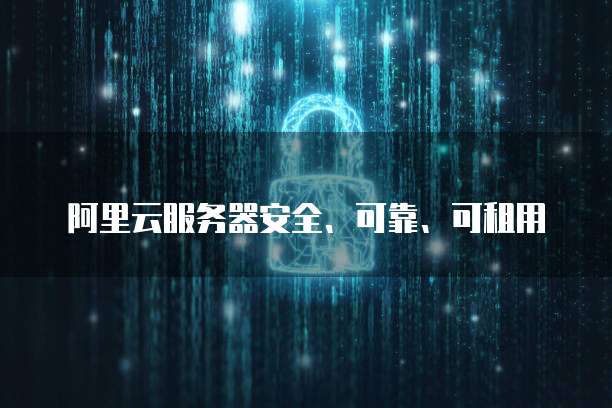 阿里云服务器安全、可靠、可租用