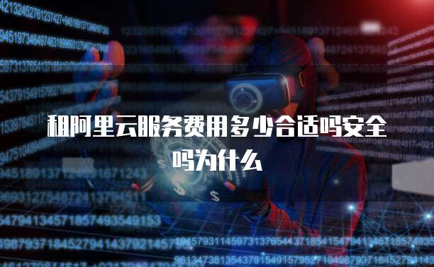 租阿里云服务费用多少合适吗安全吗为什么