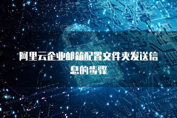 阿里云企业邮箱配置文件夹发送信息的步骤