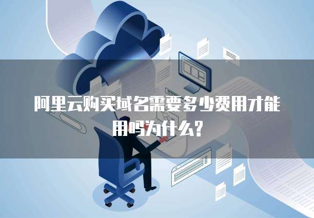 阿里云购买域名需要多少费用才能用吗为什么?