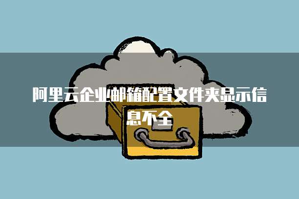 阿里云企业邮箱配置文件夹显示信息不全