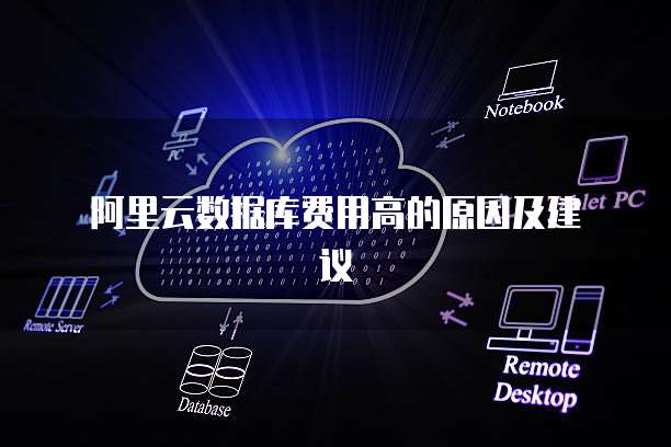 阿里云数据库费用高的原因及建议