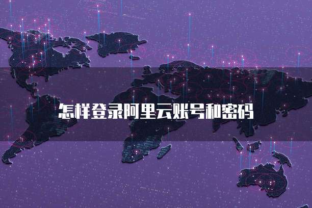 怎样登录阿里云账号和密码