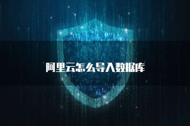 阿里云怎么导入数据库