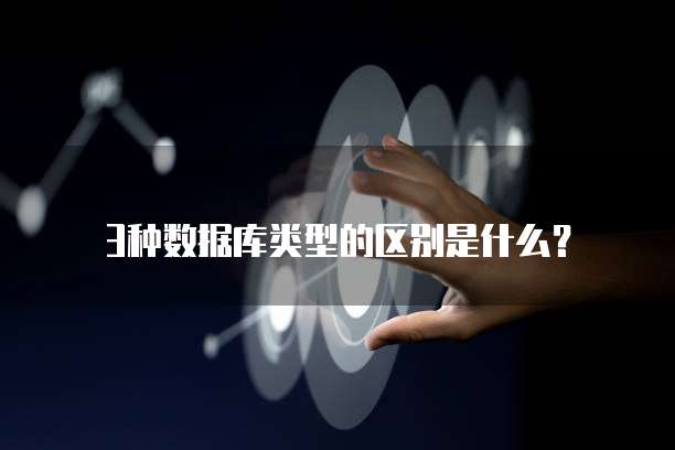 3种数据库类型的区别是什么?
