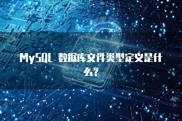 MySQL 数据库文件类型定义是什么?