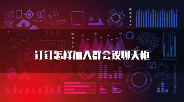 钉钉怎样加入群会议聊天框