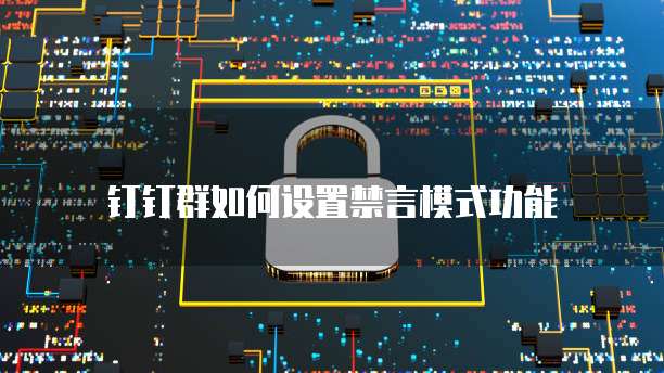 钉钉群如何设置禁言模式功能