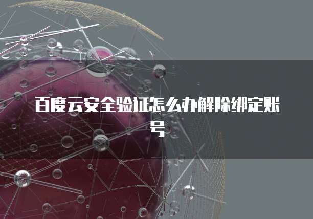 百度云安全验证怎么办解除绑定账号