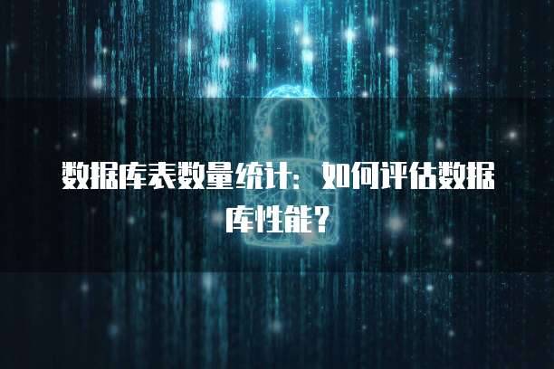 数据库表数量统计:如何评估数据库性能?