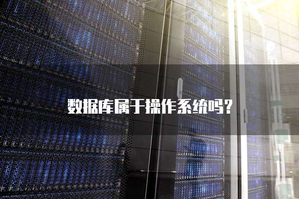 数据库属于操作系统吗?