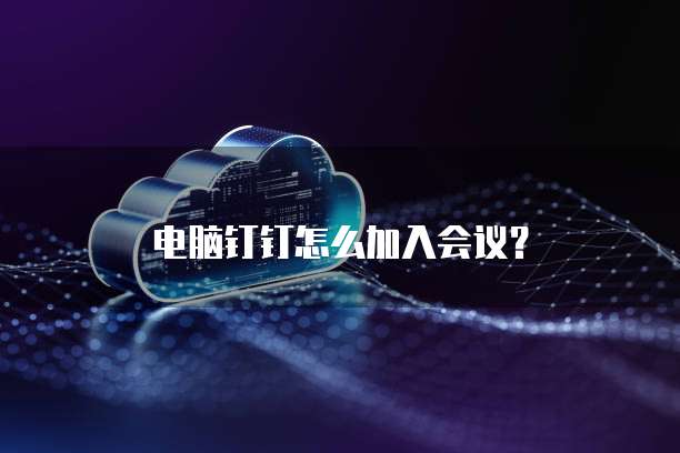 电脑钉钉怎么加入会议？