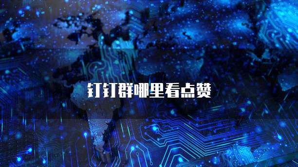 钉钉群哪里看点赞
