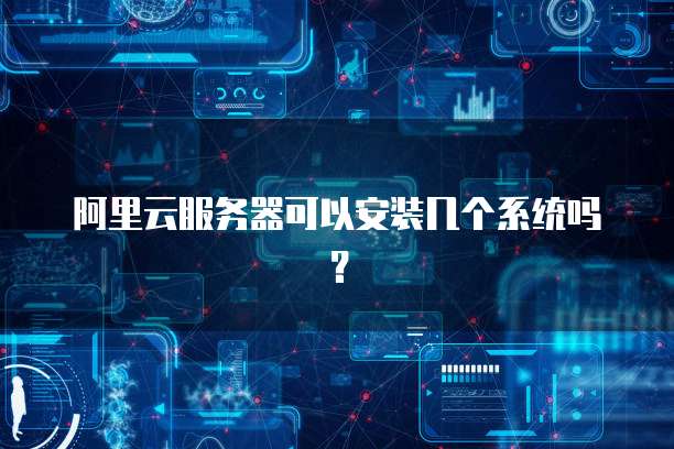 阿里云服务器可以安装几个系统吗？