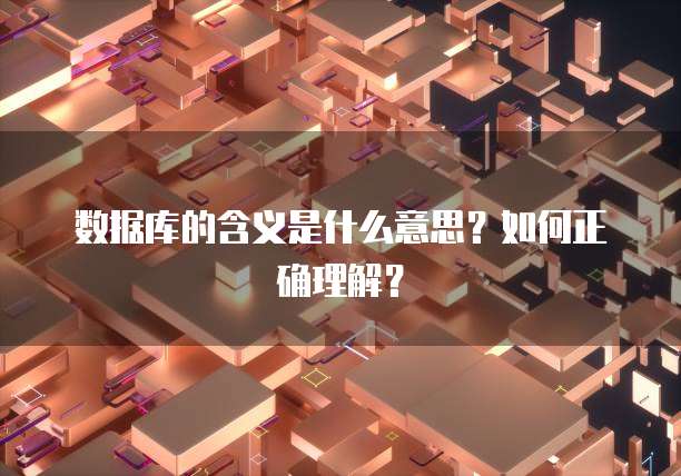 数据库的含义是什么意思?如何正确理解?