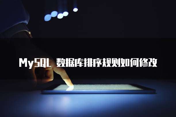 MySQL 数据库排序规则如何修改