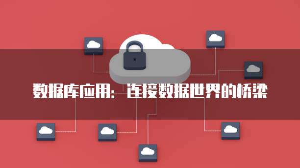 数据库应用:连接数据世界的桥梁