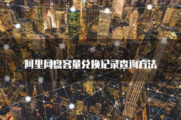 阿里网盘容量兑换记录查询方法