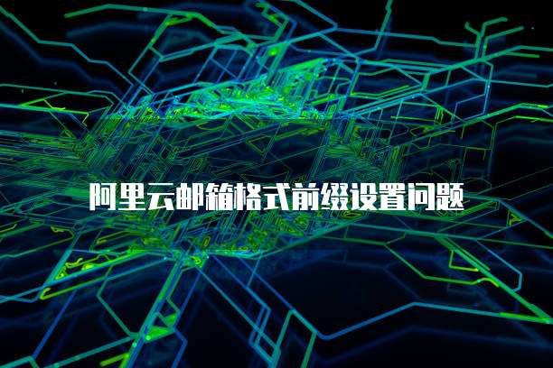 阿里云邮箱格式前缀设置问题