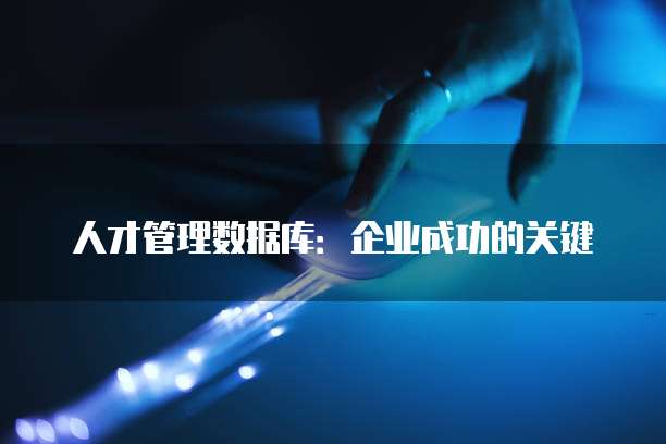 人才管理数据库：企业成功的关键