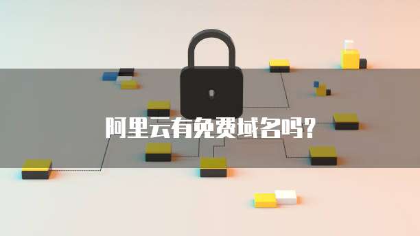 阿里云有免费域名吗？