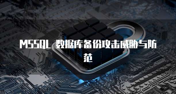 MSSQL 数据库备份攻击威胁与防范