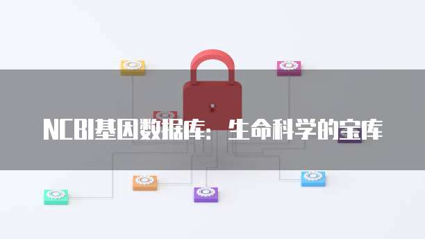 NCBI基因数据库:生命科学的宝库