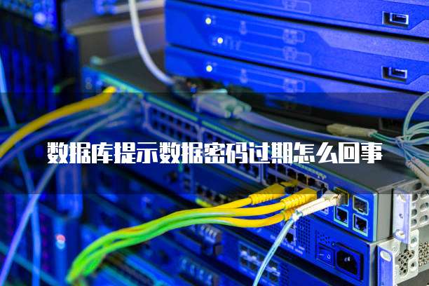 数据库提示数据密码过期怎么回事