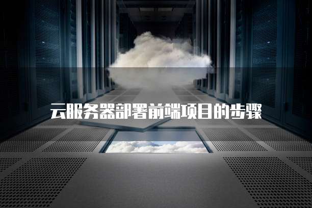 云服务器部署前端项目的步骤