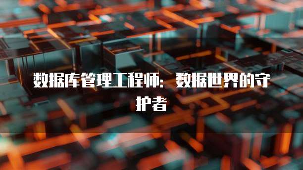 数据库管理工程师:数据世界的守护者