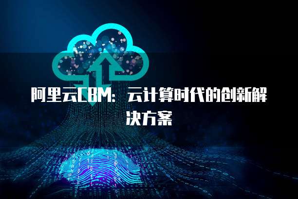 阿里云CBM：云计算时代的创新解决方案