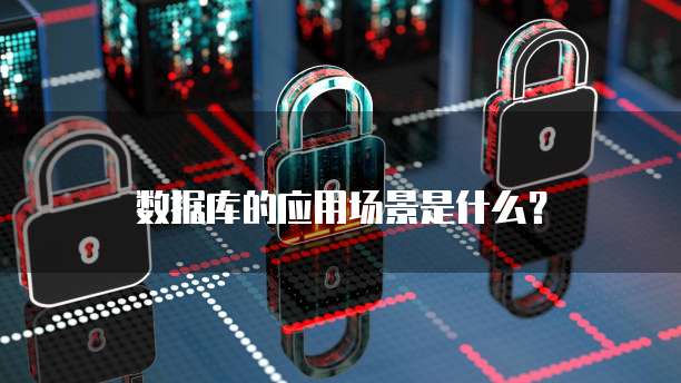 数据库的应用场景是什么?
