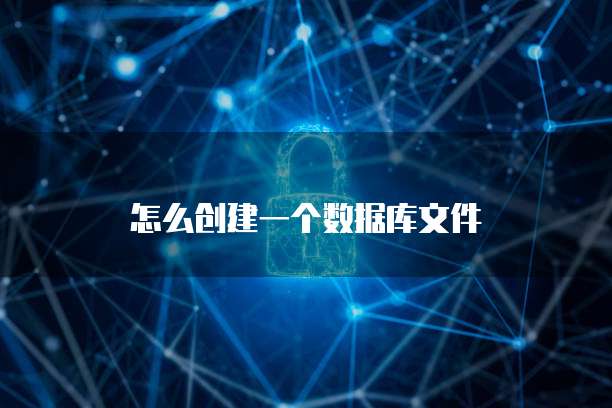 怎么创建一个数据库文件