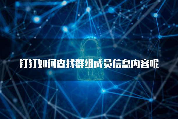 钉钉如何查找群组成员信息内容呢